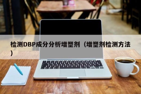 检测DBP成分分析增塑剂（增塑剂检测方法）