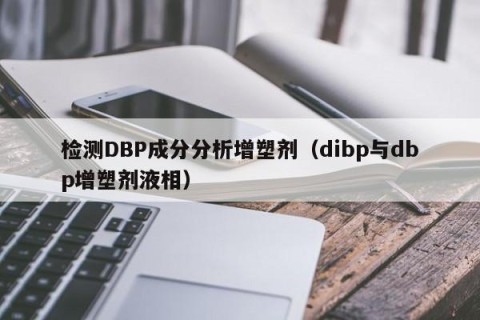 检测DBP成分分析增塑剂（dibp与dbp增塑剂液相）