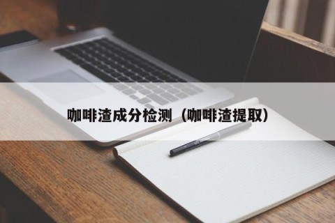 咖啡渣成分检测（咖啡渣提取）