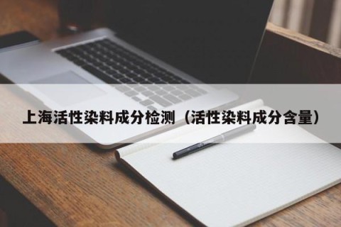 上海活性染料成分检测（活性染料成分含量）