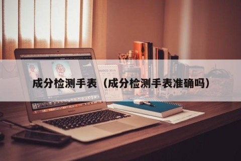 成分检测手表（成分检测手表准确吗）