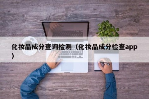 化妆品成分查询检测（化妆品成分检查app）