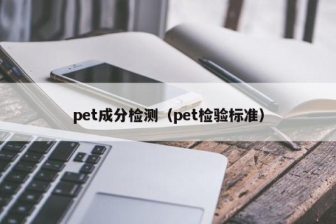 pet成分检测（pet检验标准）