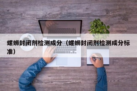 螺蛳封闭剂检测成分（螺蛳封闭剂检测成分标准）